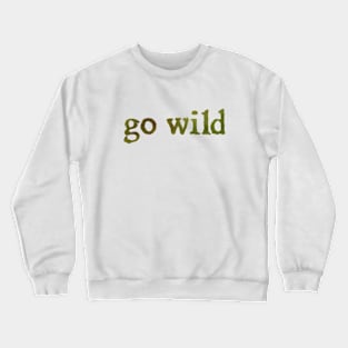 go wild Crewneck Sweatshirt